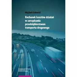 RACHUNEK KOSZTÓW DZIAŁAŃ W ZARZĄDZANIU PRZEDSIĘBIORSTWEM TRANSPORTU DROGOWEGO Wojciech Zalewski - Wydawnictwo Naukowe UMK