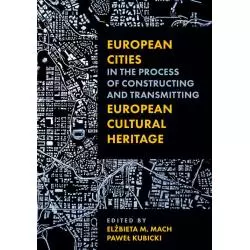 EUROPEAN CITIES IN THE PROCESS OF CONSTRUCTING AND TRANSMITTING EUROPEAN CULTURA HERITAGE Paweł Kubicki, M. Mach Elżbieta -...