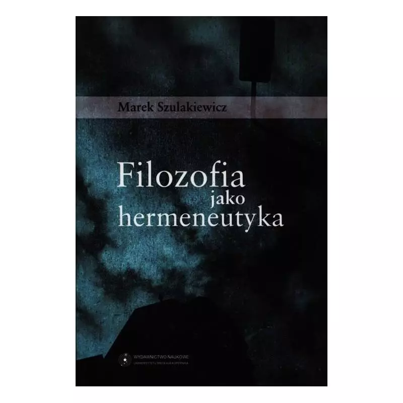 FILOZOFIA JAKO HERMENEUTYKA Marek Szulakiewicz - Wydawnictwo Naukowe UMK