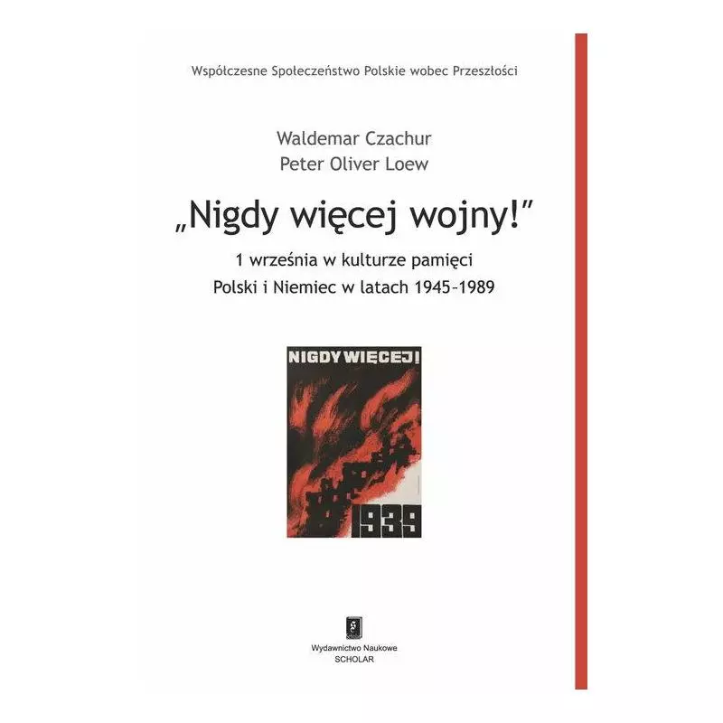 NIGDY WIĘCEJ WOJNY! 1 WRZESNIA W KULTURZE PAMIĘCI POLSKI I NIEMIEC W LATACH 1945-1989 Waldemar Czachur, Peter Oliver Loew ...