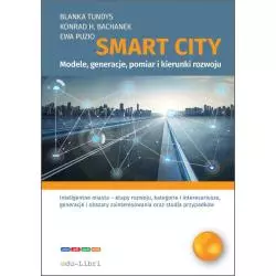SMART CITY MODELE, GENERACJE, POMIAR I KIERUNKI ROZWOJU Blanka Tundys - Edu-Libri