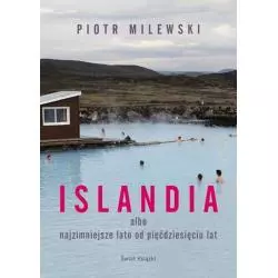 ISLANDIA ALBO NAJZIMNIEJSZE LATO OD PIĘĆDZIESIĘCIU LAT Piotr Milewski - Świat Książki