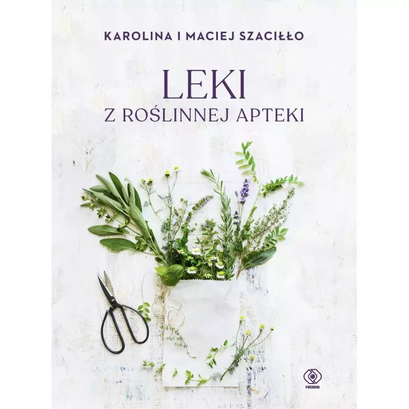 LEKI Z ROŚLINNEJ APTEKI Karolina i Maciej Szaciłło - Rebis