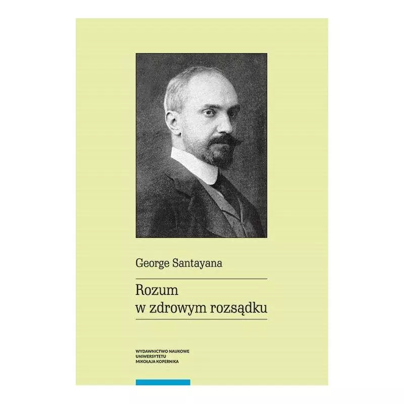 ROZUM W ZDROWYM ROZSĄDKU George Santayana - Wydawnictwo Naukowe UMK