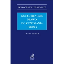 KONSUMENCKIE PRAWO DO ODWOŁANIA UMOWY Michał Brożyna - C.H. Beck