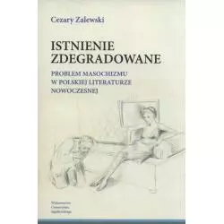 ISTNIENIE ZDEGRADOWANE. PROBLEM MASOCHIZMU W POLSKIEJ LITERATURZE NOWOCZESNEJ Cezary Zalewski - Wydawnictwo Uniwersytetu Jagi...