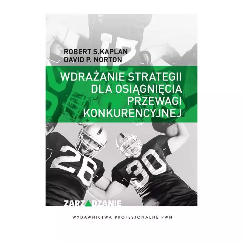 WDRAŻANIE STRATEGII DLA OSIĄGNIĘCIA PRZEWAGI KONKURENCYJNEJ Robert S. Kaplan, David P. Norton - PWN