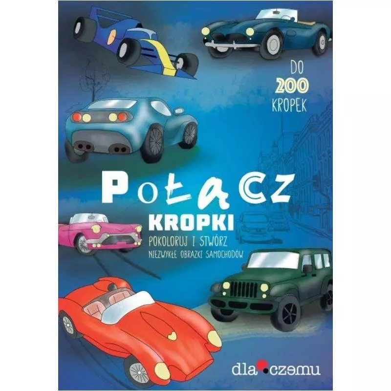 POŁĄCZ KROPKI. POKOLORUJ I STWÓRZ NIEZWYKŁE OBRAZKI SAMOCHODÓW - Dlaczemu