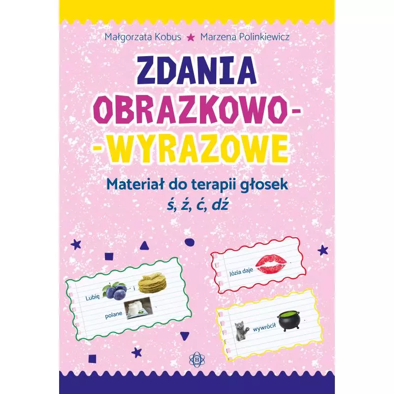 ZDANIA OBRAZKOWO WYRAZOWE MATERIAŁ DO TERAPII GŁOSEK Ś Ź Ć D Małgorzata Kobus - Harmonia