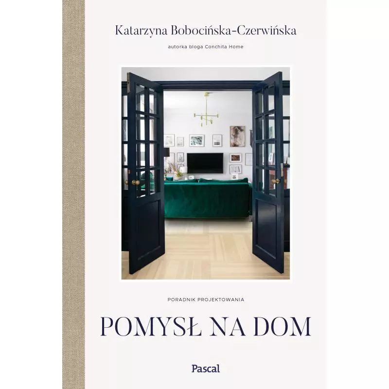 POMYSŁ NA DOM. PORADNIK PROJEKTOWANIA Katarzyna Bobocińska-Czerwińska - Pascal