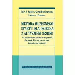 METODA WCZESNEGO STARTU DLA DZIECI Z AUTYZMEM Sally J. Rogers - Wydawnictwo Uniwersytetu Jagiellońskiego