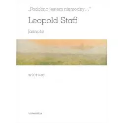 PODOBNO JESTEM NIEMODNY... JASNOŚĆ. WIERSZE Leopold Staff - Universitas