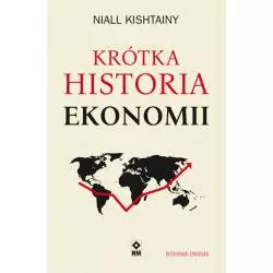 KRÓTKA HISTORIA EKONOMII Niall Kishtainy - Wydawnictwo RM
