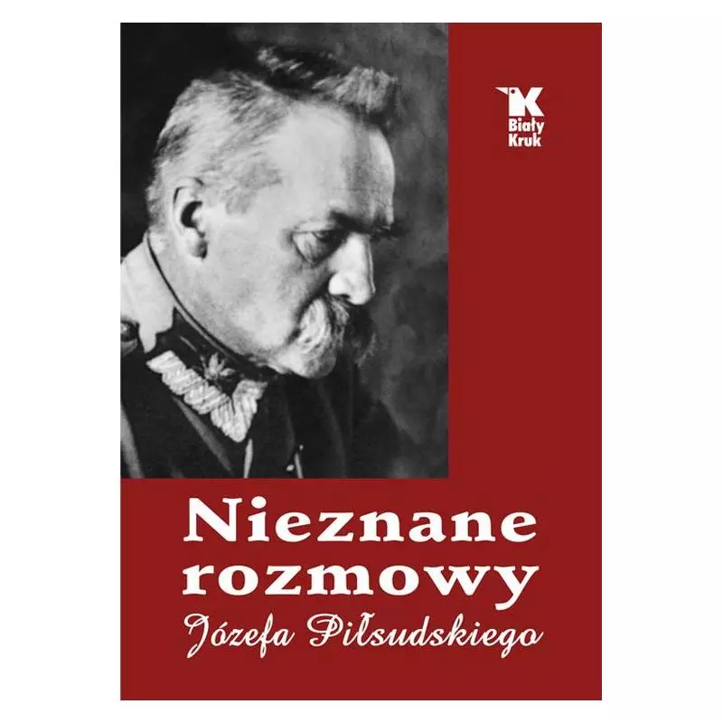 NIEZNANE ROZMOWY JÓZEFA PIŁSUDSKIEGO Władysław Baranowski - Biały Kruk