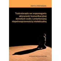 TEATROTERAPIA WE WSPOMAGANIU AKTYWNOŚCI KOMUNIKACYJNYCH DOROSŁYCH OSÓB Z UMIARKOWANĄ NIEPEŁNOSPRAWNOŚCIĄ INTELEKTUALN�...