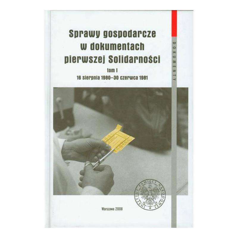 SPRAWY GOSPODARCZE W DOKUMENTACH PIERWSZEJ SOLIDARNOŚCI 1 16 SIERPNIA 1980 - 30 CZERWCA 1981