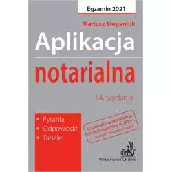 APLIKACJA NOTARIALNA EGZAMIN 2021 PYTANIA, ODPOWIEDZI, TABELE Mariusz Stepaniuk - C.H. Beck