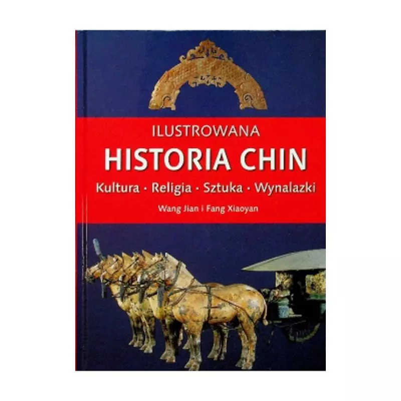 ILUSTROWANA HISTORIA CHIN. KULTURA, RELIGIA, SZTUKA, WYNALAZKI Wang Jian, Fang Xiaoyan - Olesiejuk