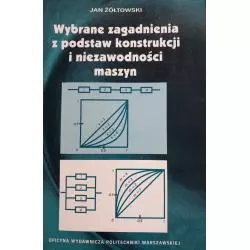 WYBRANE ZAGADNIENIA Z PODSTAW KONSTRUKCJI I NIEZAWODNOŚCI MASZYN Jan Żółtowski - Oficyna Wydawnicza Politechniki Warszaws...