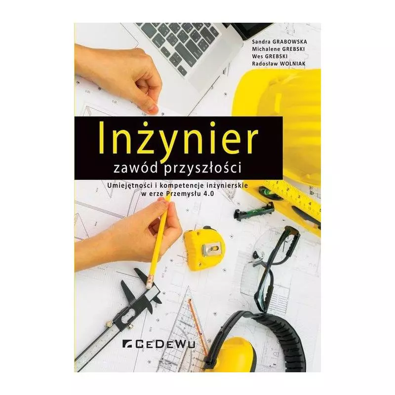INŻYNIER ZAWÓD PRZYSZŁOŚCI UMIEJĘTNOŚCI I KOMPETENCJE INŻYNIERSKIE W ERZE PRZEMYSŁU 4.0 Sandra Grabowska - CEDEWU