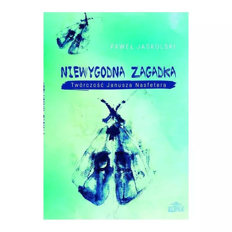 NIEWYGODNA ZAGADKA. TWÓRCZOŚĆ JANUSZA NASFETERA Paweł Jaskulski - Elipsa