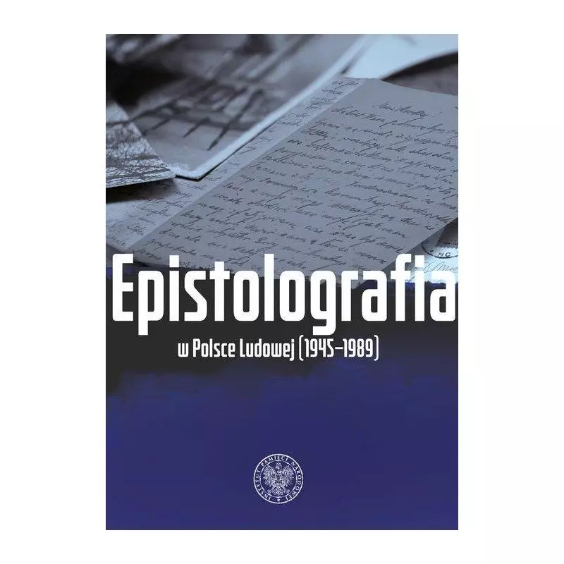 EPISTOLOGRAFIA W POLSCE LUDOWEJ (1945-1989) Anna Adamus, Bartłomiej Noszczak - IPN