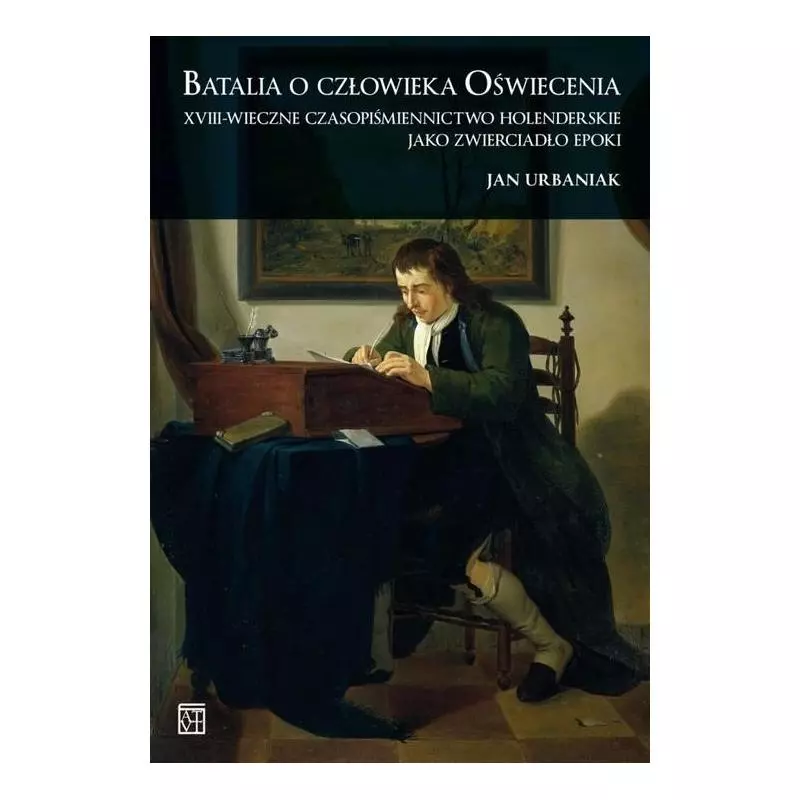 BATALIA CZŁOWIEKA. OŚWIECENIA XVIII-WIECZNE CZASOPIŚMIENNICTWO HOLENDERSKIE JAKO ZWIERCIADŁO EPOKI Jan Urbaniak - Atut