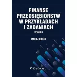 FINANSE PRZEDSIĘBIORSTW W PRZYKŁADACH I ZADANIACH Maciej Ciołek - CEDEWU