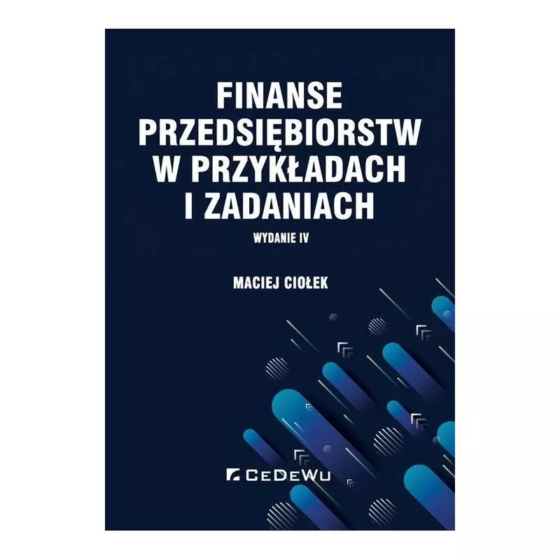 FINANSE PRZEDSIĘBIORSTW W PRZYKŁADACH I ZADANIACH Maciej Ciołek - CEDEWU