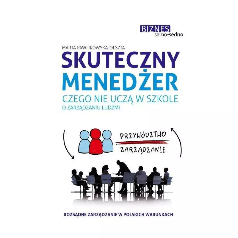 SKUTECZNY MENEDŻER. CZEGO NIE UCZĄ W SZKOLE O ZARZĄDZANIU LUDŹMI Marta Pawlikowska-Olszta - Edgard