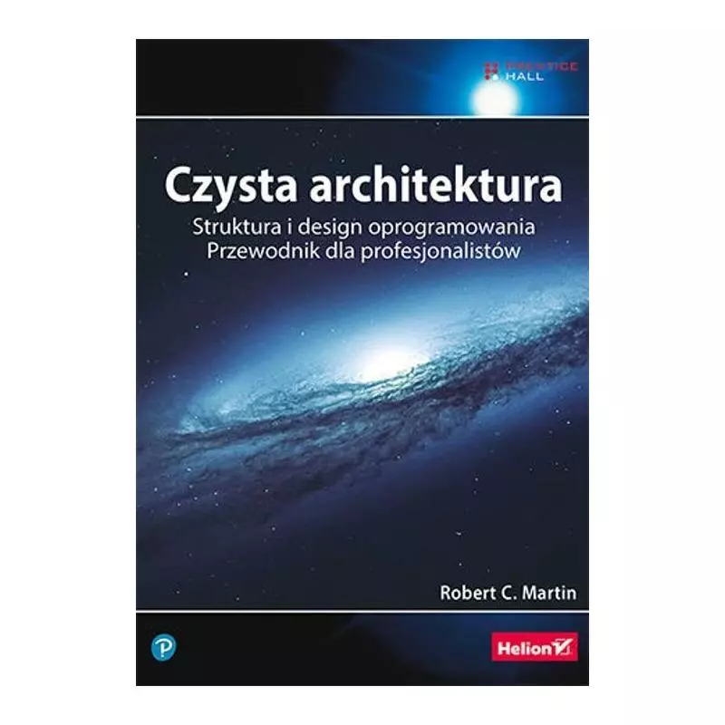 CZYSTA ARCHITEKTURA STRUKTURA I DESIGN OPROGRAMOWANIA PRZEWODNIK DLA PROFESJONALISTÓW Robert C. Martin - Helion