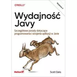 WYDAJNOŚĆ JAVY. SZCZEGÓŁOWE PORADY DOTYCZĄCE PROGRAMOWANIA I STROJENIA APLIKACJI W JAVIE Scott Oaks - Helion