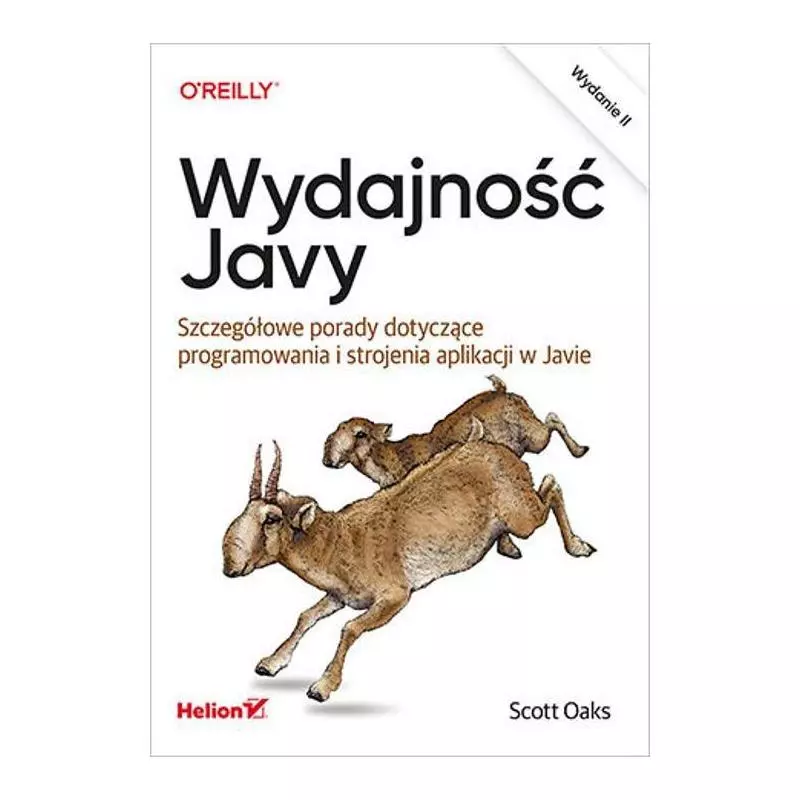 WYDAJNOŚĆ JAVY. SZCZEGÓŁOWE PORADY DOTYCZĄCE PROGRAMOWANIA I STROJENIA APLIKACJI W JAVIE Scott Oaks - Helion