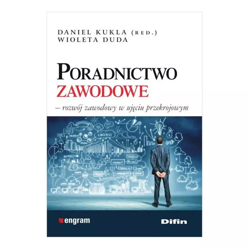 PORADNICTWO ZAWODOWE ROZWÓJ ZAWODOWY W UJĘCIU PRZEKROJOWYM Daniel Kukla - Difin