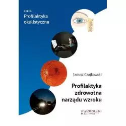 PROFILAKTYKA ZDROWOTNA NARZĄDU WZROKU Janusz Czajkowski - Górnicki Wydawnictwo Medyczne