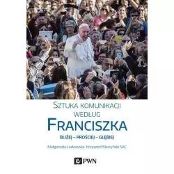 SZTUKA KOMUNIKOWANIA WEDŁUG FRANCISZKA. BLIŻEJ - PROŚCIEJ - GŁĘBIEJ Małgorzata Laskowska, Krzysztof Marcyński - PWN