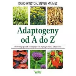 ADAPTOGENY OD A DO Z NATURALNY SPOSÓB NA ODPRĘŻENIE WYTRZYMAŁOŚĆ I ODPORNOŚĆ David Winston, Steven Maimes - Vital