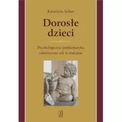 DOROSŁE DZIECI. PSYCHOLOGICZNA PROBLEMATYKA ODWRÓCENIA RÓL W RODZINIE Katarzyna Schier - Scholar