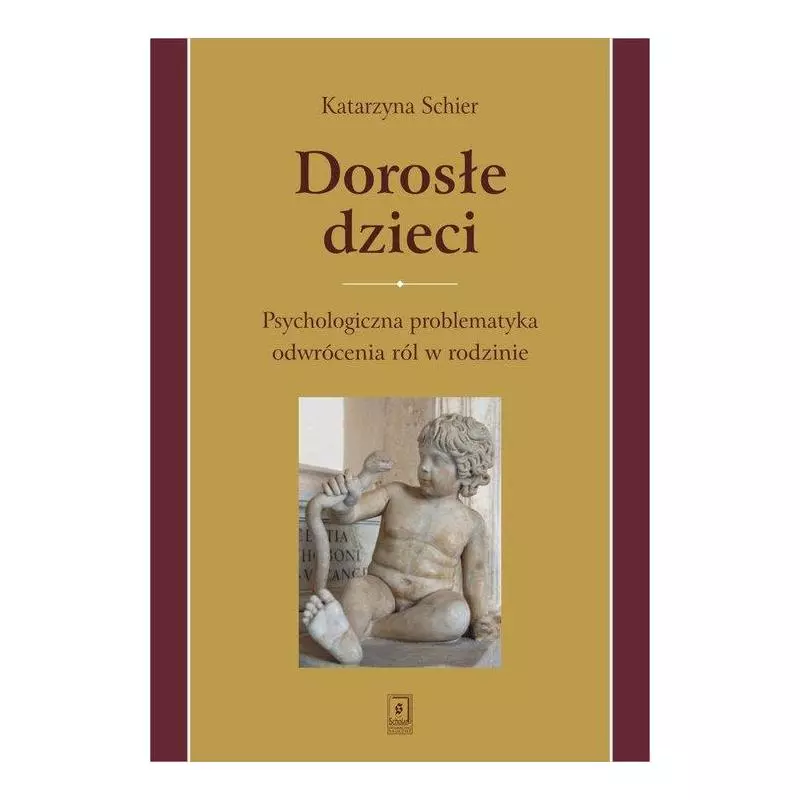 DOROSŁE DZIECI. PSYCHOLOGICZNA PROBLEMATYKA ODWRÓCENIA RÓL W RODZINIE Katarzyna Schier - Scholar