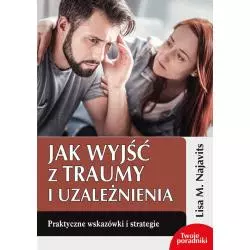 JAK WYJŚĆ Z TRAUMY I UZALEŻNIENIA PRAKTYCZNE WSKAZÓWKI I STRATEGIE Lisa Najavits - Espe