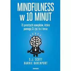 MINDFULNESS W 10 MINUT. 71 PROSTYCH NAWYKÓW, KTÓRE POMOGĄ CI ŻYĆ TU I TERAZ S.J. Scott - Sensus