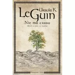 NIE MA CZASU. MYŚLI O TYM, CO WAŻNE Ursula K. Le Guin - Prószyński