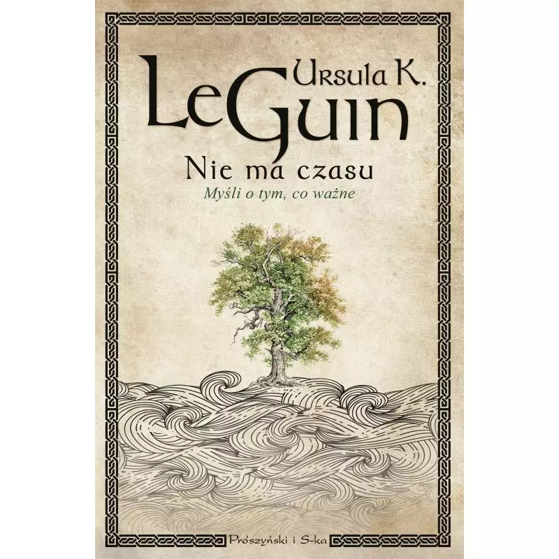 NIE MA CZASU. MYŚLI O TYM, CO WAŻNE Ursula K. Le Guin - Prószyński