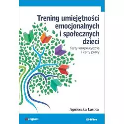 TRENING UMIEJĘTNOŚCI EMOCJONALNYCH I SPOŁECZNYCH DZIECI. KARTY TERAPEUTYCZNE I KARTY PRACY Agnieszka Lasota - Difin