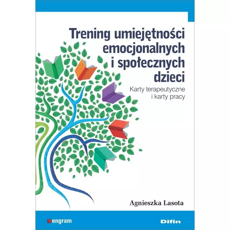 TRENING UMIEJĘTNOŚCI EMOCJONALNYCH I SPOŁECZNYCH DZIECI. KARTY TERAPEUTYCZNE I KARTY PRACY Agnieszka Lasota - Difin