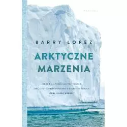 ARKTYCZNE MARZENIA Barry Lopez - Marginesy