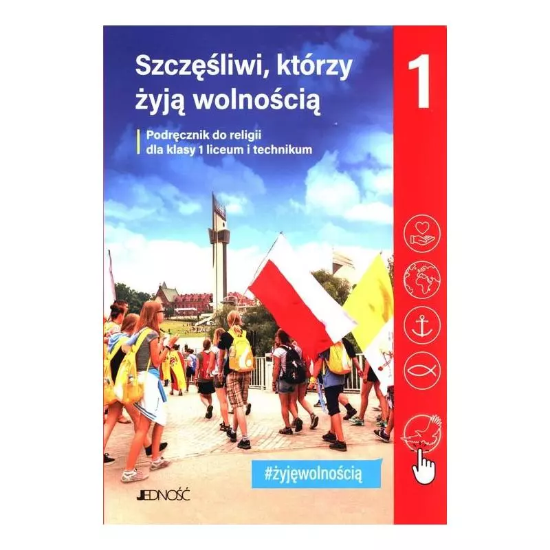 SZCZĘŚLIWI KTÓRZY ŻYJĄ WOLNOŚCIĄ RELIGIA PODRĘCZNIK DLA KLASY 1 LICEUM I TECHNIKUM - Jedność