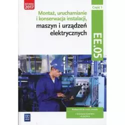 MONTAŻ, URUCHAMIANIE I KONSERWACJA INSTALACJI, MASZYN I URZĄDZEŃ ELEKTYCZNYCH KWALIFIKACJA EE.05 PODRĘCZNIK 1 - WSiP