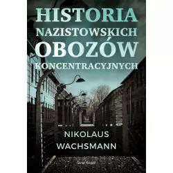 HISTORIA NAZISTOWSKICH OBOZÓW KONCENTRACYJNYCH Nikolaus Wachsmann - Świat Książki