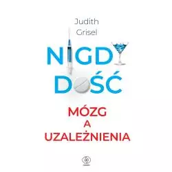 NIGDY DOŚĆ. MÓZG A UZALEŻNIENIA Judith Grisel - Rebis